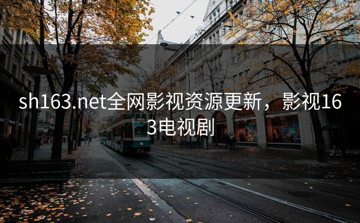 sh163.net全网影视资源更新,影视163电视剧 sh163.net全网影视资源更新,影视163电视剧