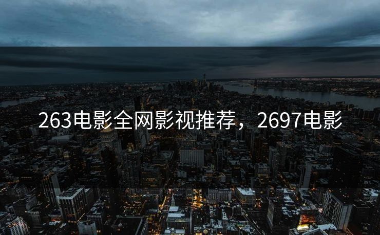 263电影全网影视推荐，2697电影