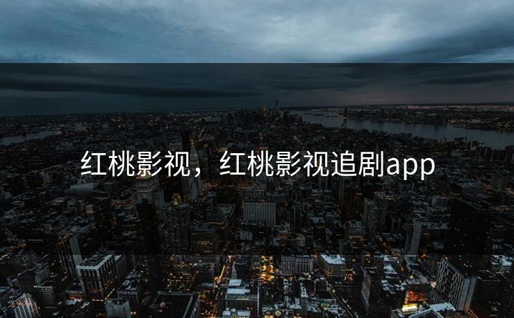 红桃影视，红桃影视追剧app